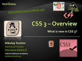 CSS 3 – Overview 
What is new in CSS 3? 
Nikolay Kostov 
Technical Trainer 
http://www.Nikolay.IT 
Telerik Software Academy 
academy.telerik.com 
 