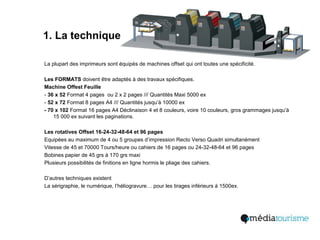 La plupart des imprimeurs sont équipés de machines offset qui ont toutes une spécificité.
Les FORMATS doivent être adaptés...