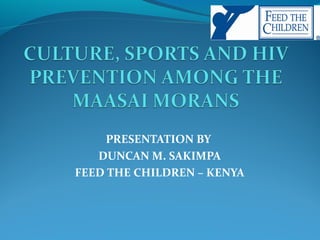 PRESENTATION BY
DUNCAN M. SAKIMPA
FEED THE CHILDREN – KENYA
 