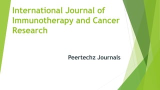 International Journal of
Immunotherapy and Cancer
Research
Peertechz Journals
 