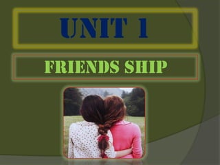 Unit 1
Friends ship

 