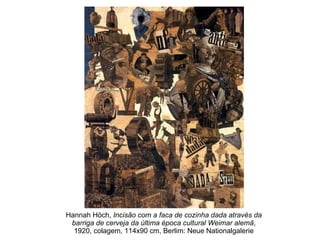 Hannah Höch,  Incisão com a faca de cozinha dada através da barriga de cerveja da última época cultural Weimar alemã , 1920, colagem, 114x90 cm, Berlim: Neue Nationalgalerie 