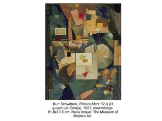 Kurt Schwitters,  Pintura Merz 32 A (O quadro da Cereja) , 1921, assemblage, 91,8x70,5 cm, Nova Iorque: The Museum of Modern Art. 