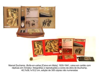 Marcel Duchamp,  Boîte-en-valise [Caixa em Mala] , 1935-1941, caixa em cartão com réplicas em miniatur, fotografias e reproduções a cores da obra de Duchamp, 40,7x38,1x10,2 cm, edição de 300 cópias não numeradas 