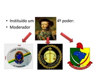 • Instituído um   4º poder:
• Moderador
 