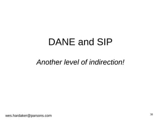 38 
DANE and SIP 
Another level of indirection! 
wes.hardaker@parsons.com 
 