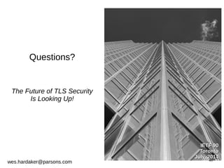40 
Questions? 
The Future of TLS Security 
Is Looking Up! 
wes.hardaker@parsons.com 
IIEETTFF 9900 
TToorroonnttoo 
JJuullyy,, 22001144 
 