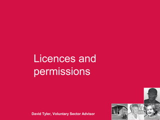 Licences and
permissions
David Tyler, Voluntary Sector Advisor
 