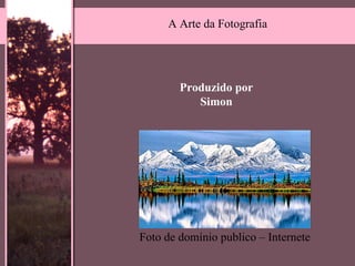 A Arte da Fotografia Produzido por Simon Foto de domínio publico – Internete 