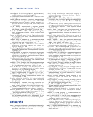 TRATADO DE PSIQUIATRÍA CLÍNICA336
Folstein MF (ed): The Neurobiology of Primary Dementia. Washing-
ton, DC, American Psychiatric Publishing, 2005
ICU Delirium and Cognitive Impairment Study Group (www.icude-
lirium.org)
Kashima H, Kato M, Yoshimasu H, et al: Current trends in cognitive
rehabilitation for memory disorders. Keio J Med 48:79–86, 1999
Levenson JL (ed): American Psychiatric Publishing Textbook of Psy-
chosomatic Medicine. Washington, DC, American Psychiatric
Publishing, 2005
Levy ML, Cummings JL, Fairbanks LA, et al: Longitudinal assessment
of symptoms of depression, agitation, and psychosis in 181 patients
with Alzheimer’s disease. Am J Psychiatry 153:1438–1443, 1996
Nadler JD, Relkin NR, Cohen MS, et al: Mental status testing in the
elderly nursing home population. J Geriatr Psychiatry Neurol
8:177–183, 1995
Olichney JM, Galasko D, Salmon DO, et al: Cognitive decline is fas-
ter in Lewy body variant than in Alzheimer’s disease. Neurolo-
gy 51:351–357, 1998
Paulsen JS, Salmon DP, Monsch AU, et al: Discrimination of cortical
from subcortical dementias on the basis of memory and pro-
blem-solving tests. J Clin Psychol 51:48–58, 1995
Paulsen JS, Salmon DP, Thal LJ, et al: Incidence of and risk factors for
hallucinations and delusions in patients with probable AD.
Neurology 54:1965–1971, 2000
Perry RJ, Hodges JR: Differentiating frontal and temporal variant
frontotemporal dementia from Alzheimer’s disease. Neurology
54:2277–2284, 2000
Pollock BG, Mulsant BH, Rosen J, et al: Comparison of citalopram,
perphenazine, and placebo for the acute treatment of psychosis
and behavioral disturbances in hospitalized, demented patients.
Am J Psychiatry 159:460–465, 2002
Porter RJ, Lunn BS, Walker LLM, et al: Cognitive deficit induced by
acute tryptophan depletion in patients with Alzheimer’s disea-
se. Am J Psychiatry 157:638–640, 2000
Rabinowitz J, Katz IR, De Deyn PP, et al: Behavioral and psychological
symptoms in patients with dementia as a target for pharmacothe-
rapy with risperidone. J Clin Psychiatry 65:1329–1334, 2004
Rainer MK, Masching AJ, Ertl MG, et al: Effect of risperidone on
behavioral and psychological symptoms and cognitive function
in dementia. J Clin Psychiatry 62:894–900, 2001
Starkstein SE, Petracca G, Chemerinski E, et al: Syndromic validity of
apathy in Alzheimer’s disease. Am J Psychiatry 158:872–877, 2001
Tariot PN, Erb R, Podgorski CA, et al: Efficacy and tolerability of
carbamazepine for agitation and aggression in dementia. Am
J Psychiatry 155:54–61, 1998
Tariot PN, Solomon PR, Morris JC, et al: A 5-month, randomized,
placebo-controlled trial of galantamine in AD. Neurology 54:
2269–2276, 2000
Terao T, Shimomura T, Izumi Y, et al: Two cases of quetiapine aug-
mentation for donepezil-refractory visual hallucinations in de-
mentia with Lewy bodies. J Clin Psychiatry 64:1520–1521, 2003
Terry RD, Katzman R, Bick KL, et al (eds): Alzheimer Disease, 2nd
Edition. Philadelphia, PA, Lippincott Williams & Wilkins, 1999
Tschanz JT, Welsh-Bohmer KA, Skoog I, et al: Dementia diagnosis
from clinical and neuropsychological data compared: the Cache
County study. Neurology 54:1290–1296, 2000
Yudofsky SC, Hales RE (eds): American Psychiatric Publishing Text-
book of Neuropsychiatry and Clinical Neurosciences, 4th Edi-
tion. Washington, DC, American Psychiatric Publishing, 2002
Bibliografía
Aalten P, de Vugt ME, Lousberg R, et al: Behavioral problems in de-
mentia: a factor analysis of the Neuropsychiatric Inventory. De-
ment Geriatr Cogn Disord 15:99–105, 2003
Aarsland D, Perry R, Larsen JP, et al: Neuroleptic sensitivity in
Parkinson’s disease and parkinsonian dementias. J Clin Psy-
chiatry 66:633–637, 2005
Abdel-Razzak Z, Loyer P, Fautrel A, et al: Cytokines downregulate
expression of major cytochrome P-450 enzymes in adult human
hepatocytes in primary culture. Mol Pharmacol 44:707–715,
1993
Adamis D, Morrison C, Treloar A, et al: The performance of the clock
drawing test in elderly medical inpatients: does it have utility in
the identification of delirium? J Geriatr Psychiatry Neurol
18:129–133, 2005a
Adamis D, Treloar A, MacDonald AJ, et al: Concurrent validity of
two instruments (the CAM and the DRS) in the detection of de-
lirium among older medical inpatients. Age Ageing 34:72–75,
2005b
Adamis D, Treloar A, Martin FC, et al: Recovery and outcome of
delirium in elderly medical inpatients. Arch Gerontol Geriatr
43:289–298, 2006
Agnoletti V, Ansaloni L, Catena F, et al: Postoperative delirium after
elective and emergency surgery: analysis and checking of risk
factors. A study protocol. BMC Surg 5:12, 2005
Aisen PS, Davis KL: The search for disease-modifying treatment for
Alzheimer’s disease. Neurology 48 (5 suppl 6):S35–S41, 1997
Alagiakrishnan K, McCracken P, Feldman H: Treating vascular risk
factors and maintaining vascular health: is this the way towards
successful cognitive ageing and preventing cognitive decline?
Postgrad Med J 82:101–105, 2006
Alexander GE, Furey ML, Grady CL, et al: Association of premorbid
intellectual function with cerebral metabolism in Alzheimer’s
disease: implications for the cognitive reserve hypothesis. Am J
Psychiatry 154:165–172, 1997
Alexopoulos GS, Silver JM, Kahn DA, et al: Treatment of Agitation
in Older Patients With Dementia: A Postgraduate Medicine Spe-
cial Report. Minneapolis, MN, McGraw-Hill, 1998, pp 1–88
American PsychiatricAssociation: Diagnostic and Statistical Manual
of Mental Disorders, 2nd Edition. Washington, DC, American
Psychiatric Association, 1968
American PsychiatricAssociation: Diagnostic and Statistical Manual
of Mental Disorders, 3rd Edition. Washington, DC, American
Psychiatric Association, 1980
American PsychiatricAssociation: Diagnostic and Statistical Manual
of Mental Disorders, 4th Edition. Washington, DC, American
Psychiatric Association, 1994
American Psychiatric Association: Practice guideline for the
treatment of patients with delirium. Am J Psychiatry 156
(suppl):1–20, 1999
American PsychiatricAssociation: Diagnostic and Statistical Manual
of Mental Disorders, 4th Edition, Text Revision. Washington,
DC, American Psychiatric Association, 2000
Andrew MK, Freter SH, Rockwood K: Incomplete functional reco-
very after delirium in elderly people: a prospective cohort study.
BMC Geriatr 5:1471–1423, 2005
Applebaum PS, Bonnie RJ, Karlawish JH: The capacity to vote of
persons with Alzheimer’s disease. Am J Psychiatry 162:2094–
2100, 2005
Armstrong SC, Cozza KL, Watanabe KS: The misdiagnosis of deli-
rium. Psychosomatics 38:433–439, 1997
Balan S, Leibovitz A, Zila SO, et al: The relation between the clinical
subtypes of delirium and the urinary level of 6-SMT. J Neurops-
ychiatry Clin Neurosci 15:363–366, 2003
Ballard CG, O’Brien JT, Swann AG, et al: The natural history of psy-
chosis and depression in dementia with Lewy bodies and
Alzheimer’s disease: persistence and new cases over 1 year of
follow-up. J Clin Psychiatry 62:46–49, 2001
Baskys A: Lewy body dementia: the litmus test for neuroleptic sen-
sitivity and extrapyramidal symptoms. J Clin Psychiatry 65
(suppl):16–22, 2004
 