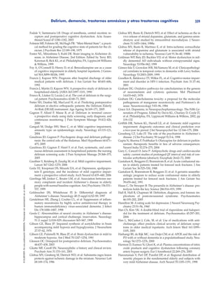 Delirium, demencia, trastornos amnésicos y otros trastornos cognitivos 339
©ELSEVIER.EsunapublicaciónMASSON.Fotocopiarsinautorizaciónesundelito.
Fodale V, Santamaria LB: Drugs of anesthesia, central nicotinic re-
ceptors and postoperative cognitive dysfunction. Acta Anaes-
thesiol Scand 47:1180–1182, 2003
Folstein MF, Folstein SE, McHugh PR: “Mini-Mental State”: a practi-
cal method for grading the cognitive state of patients for the cli-
nician. J Psychiatr Res 12:189–198, 1975
Foster NL, Minoshima S, Kuhl DE: Brain imaging in Alzheimer di-
sease, in Alzheimer Disease, 2nd Edition. Edited by Terry RD,
Katzman R, Bick KL, et al. Philadelphia, PA, Lippincott Williams
& Wilkins, 1999
Foy A, O’Connell D, Henry D, et al: Benzodiazepine use as a cause
of cognitive impairment in elderly hospital inpatients. J Geron-
tol 50A:M99–M106, 1995
Francis J, Kapoor WN: Prognosis after hospital discharge of older
medical patients with delirium. J Am Geriatr Soc 40:601–606,
1992
Francis J, Martin D, Kapoor WN: A prospective study of delirium in
hospitalized elderly. JAMA 263:1097–1101, 1990
Franco K, Litaker D, Locala J, et al: The cost of delirium in the surgi-
cal patient. Psychosomatics 42:68–73, 2001
Freter SH, Dunbar MJ, MacLeod H, et al: Predicting postoperative
delirium in elective orthopaedic patients: the Delirium Elderly
At-Risk (DEAR) instrument. Age Ageing 34:169–171, 2005
Gagnon P, Allard P, Masse B, et al: Delirium in terminal cancer:
a prospective study using daily screening, early diagnosis, and
continuous monitoring. J Pain Symptom Manage 19:412–426,
2000
Ganguli M, Dodge HH, Shen C, et al: Mild cognitive impairment,
amnestic type: an epidemiologic study. Neurology 63:115–121,
2004
Gaudreau JD, Gagnon P: Psychogenic drugs and delirium pathoge-
nesis: the central role of the thalamus. Med Hypotheses 64:471–
475, 2005
Gaudreau JD, Gagnon P, Harel F, et al: Fast, systematic, and conti-
nuous delirium assessment in hospitalized patients: the nursing
delirium screening scale. J Pain Symptom Manage 29:368–375,
2005
Gauthier S, Reisberg B, Zaudig M, et al: Mild cognitive impairment.
Lancet 367:1262–1270, 2006
Geda YE, Knopman DS, Mrazek DA, et al: Depression, apolipopro-
tein E genotype, and the incidence of mild cognitive impair-
ment: a prospective cohort study. Arch Neurol 63:435–440, 2006
Geerlings MI, Jonker C, Bouter LM, et al: Association between me-
mory complaints and incident Alzheimer’s disease in elderly
people with normal baseline cognition.Am J Psychiatry 156:531–
537, 1999
Geldmacher DS, Whitehouse PJ Jr: Differential diagnosis of
Alzheimer’s disease. Neurology 48 (5 suppl 6):S2–S9, 1997
Gendelman HE, Zheng J, Coulter CL, et al: Suppression of inflam-
matory neurotoxins by highly active antiretroviral therapy in
human immunodeficiency virus–associated dementia. J Infect
Dis 178:1000–1007, 1998
Geula C: Abnormalities of neural circuitry in Alzheimer’s disease:
hippocampus and cortical cholinergic innervation. Neurology
51 (1 suppl 1):S18–S29; discussion S65–S67, 1998
Gibson GE, Blass JP: Impaired synthesis of acetylcholine in brain
accompanying mild hypoxia and hypoglycemia. J Neurochem
27:37–42, 1976
Gibson GE, Pulsinelli W, Blass JP, et al: Brain dysfunction in mild to
moderate hypoxia. Am J Med 70:1247–1254, 1981
Gleason OC: Donepezil for postoperative delirium. Psychosomatics
44:437–438, 2003
Gliatto MF, Caroff SN: Neurosyphilis: a history and clinical review.
Psychiatr Ann 31:153–161, 2001
Globus MY, Ginsberg M, Dietrich WD, et al: Substantia nigra lesion
protects against ischemic damage in the striatum. Neurosci Lett
68:169–174, 1986
Globus MY, Busto R, Dietrich WD, et al: Effect of ischemia on the in
vivo release of striatal dopamine, glutamate, and gamma-amin-
obutyric acid studied by intracerebral microdialysis. J Neuro-
chem 51:1455–1464, 1988a
Globus MY, Busto R, Martínez E, et al: Intra-ischemic extracellular
release of dopamine and glutamate is associated with striatal
vulnerability to ischemia. Neurosci Lett 91:36–40, 1988b
Goldman WP, Baty JD, Buckles VD, et al: Motor dysfunction in mil-
dly demented AD individuals without extrapyramidal signs.
Neurology 53:956–962, 1999
Gómez-Isla T, Growdon WB, McNamara M, et al: Clinicopathologi-
cal correlates in temporal cortex in dementia with Lewy bodies.
Neurology 53:2003–2009, 1999
Goodkin K, Baldewicz TT, Wilkie FL, et al: Cognitive-motor impair-
ment and disorder in HIV-1 infection. Psychiatr Ann 31:37–44,
2001
Graham DG: Oxidative pathways for catecholamines in the genesis
of neuromelanin and cytotoxic quinones. Mol Pharmacol
14:633–643, 1978
Graham DG: Catecholamine toxicity: a proposal for the molecular
pathogenesis of manganese neurotoxicity and Parkinson’s di-
sease. Neurotoxicology 5:83–96, 1984
Grace AA: Dopamine, in Neuropsychopharmacology: The Fifth Ge-
neration of Progress. Edited by Davis KL, Charney D, Coyle JT,
et al. Philadelphia, PA, Lippincott Williams & Wilkins, 2002, pp
119–132
Griffith HR, Netson KL, Harrell LE, et al: Amnestic mild cognitive
impairment: diagnostic outcomes and clinical prediction over
a two-year tie period. J Int Neuropsychol Soc 12:166–175, 2006
Grossberg GT, Lake JT: The role of the psychiatrist in Alzheimer’s
disease. J Clin Psychiatry 59 (suppl 9):3–6, 1998
Gupta N, Sharma P, Prabhakar S: Olanzapine for delirium in parkin-
sonism: therapeutic benefits in lieu of adverse consequences.
Neurol India 52:274–275, 2004
Gury C, Canceil O, Iaria P: Antipsychotic drugs and cardiovascular
safety: current studies of prolonged QT interval and risk of ven-
tricular arrhythmia (abstract). Encephale 26:62–72, 2000
Gustafson K, Berggren D, Brannstrom B, et al: Acute confusional sta-
tes in elderly patients treated for femoral neck fractures. J Am
Geriatr Soc 36:525–530, 1988
Gustafson K, Brannstrom B, Berggren D, et al: A geriatric-anaesthe-
siologic program to reduce acute confusional states in elderly
patients treated for femoral neck fractures. J Am Geriatr Soc
39:655–662, 1991
Haass C, De Strooper B: The presenilis in Alzheimer’s disease: pro-
teolysis holds the key. Science 286:916–919, 1999
Hall R, Hall R, Chapman M: Definition, diagnosis, and forensic im-
plications of postconcussional syndrome. Psychosomatics
46:195–202, 2005
Hamilton M: A rating scale for depression. J Neurol Neurosurg Psy-
chiatry 23:51–56, 1960
Han CS, Kim YK: A double-blind trial of risperidone and haloperi-
dol for the treatment of delirium. Psychosomatics 45:297–301,
2004
Han L, McCusker J, Cole, M, et al: Use of medications with anti-
cholinergic effect predicts clinical severity of delirium symp-
toms in older medical inpatients. Arch Intern Med 161:1099–
1105, 2001
Harhangi BS, de Rijk MC, van Duijn CM, et al: APOE and the risk of
PD with or without dementia in a populationbased study. Neu-
rology 54:1272–1276, 2000
Harmon D, Eustace N, Ghori K, et al: Plasma concentrations of nitric
oxide products and cognitive dysfunction following coronary
artery bypass surgery. Eur J Anesthesiol 22:269–276, 2005
Haroutunian V, Perl DP, Purohit DP, et al: Regional distribution of
neuritic plaques in the nondemented elderly and subjects with
very mild Alzheimer disease. Arch Neurol 55:1185–1191, 1998
 