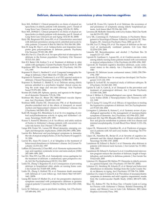 Delirium, demencia, trastornos amnésicos y otros trastornos cognitivos 341
©ELSEVIER.EsunapublicaciónMASSON.Fotocopiarsinautorizaciónesundelito.
Keys MA, DeWald C: Clinical perspective on choice of atypical an-
tipsychotics in elderly patients with dementia, part I. Annals of
Long-Term Care: Clinical Care and Aging 13(2):26–32, 2005a
Keys MA, DeWald C: Clinical perspective on choice of atypical an-
tipsychotics in elderly patients with dementia, part II. Annals of
Long-Term Care: Clinical Care and Aging 13(3):30–38, 2005b
Kiely DK, Bergmann MA, Jones RN, et al: Characteristics associated
with delirium persistence among newly admitted post-acute fa-
cility patients. J Gerontol A Biol Sci Med Sci 59A:344–349, 2004
Kim JY, Jung IK, Han C, et al: Antipsychotics and dopamine trans-
porter gene polymorphisms in delirium patients. Psychiatry
Clin Neurosci 59:183–188, 2005
Kim KS, Pae CU, Chae JH, et al: An open pilot trial of olanzapine for
delirium in the Korean population. Psychiatry Clin Neurosci
55:515–519, 2001
Kim KY, Bader GM, Kotlyar V, et al: Treatment of delirium in older
adults with quetiapine. J Geriatr Psychiatry Neurol 16:29–31, 2003
Kopelman MD: The Korsakoff syndrome. Br J Psychiatry 166:154–
173, 1995
Koponen H, Hurri L, Stenback U, et al: Computed tomography fin-
dings in delirium. J Nerv Ment Dis 177:226–231, 1989a
Koponen H, Partanen J, Paakkonen A, et al: EEG spectral analysis in
delirium. J Neurol Neurosurg Psychiatry 52:980–985, 1989b
Koponen H, Stenback U, Mattila E, et al: Delirium among elderly
persons admitted to a psychiatric hospital: clinical course du-
ring the acute stage and one-year followup. Acta Psychiatr
Scand 79:579–585, 1989c
Kramer JH, Duffy JM: Aphasia, apraxia, and agnosia in the diagno-
sis of dementia. Dementia 7:23–26, 1996
Krishnan KR, Hays JC, Blazer DG: MRI-defined vascular depres-
sion. Am J Psychiatry 154:497–501, 1997
Krishnan KRR, Charles HC, Doraiswamy PM, et al: Randomized,
placebo-controlled trial of the effects of donepezil on neural
markers and hippocampal volumes in Alzheimer’s disease. Am
J Psychiatry 160:2003–2011, 2003
Kuhl DE, Koeppe RA, Minoshima S, et al: In vivo mapping of cere-
bral acetylcholinesterase activity in aging and Alzheimer’s di-
sease. Neurology 52:691–699, 1999
Kumar V, Anand R, Messina J, et al: An efficacy and safety analysis
of Exelon in Alzheimer’s disease patients with concurrent vas-
cular risk factors. Eur J Neurol 7:159–169, 2000
Langa KM, Foster NL, Larson EB: Mixed dementia: emerging con-
cepts and therapeutic implications. JAMA 292:2901–2908, 2004
Lawlor BA: Behavioral and psychological symptoms in dementia:
the role of atypical antipsychotics. J Clin Psychiatry 65 (suppl):5–
10, 2004
Lawlor BA, Aisen PS, Green C, et al: Selegiline in the treatment of
behavioural disturbance in Alzheimer’s disease. Int J Geriatr Ps-
ychiatry 12:319–322, 1997
LeBlanc ES, Janowsky J, Chan BKS, et al: Hormone replacement the-
rapy and cognition: systematic review and meta-analysis. JAMA
285:1489–1499, 2001
Lee KU, Won WY, Lee HK, et al: Amisulpride versus quetiapine for
the treatment of delirium: a randomized, open prospective stu-
dy. Int Clin Psychopharmacol 20:311–314, 2005
Leslie DL, Zhang Y, Bogardus ST, et al: Consequences of preventing
delirium in hospitalized older adults on nursing home costs.
J Am Geriatr Soc 53:405–409, 2005a
Leslie DL, Zhang Y, Holford TR, et al: Premature death associated
with delirium at 1-year follow-up. Arch Intern Med 165:1657–
1662, 2005b
Leung JM, Sands LP, Mullen EA, et al: Are preoperative depressive
symptoms associated with postoperative delirium in geriatric
surgical patients? J Gerontol A Biol Sci Med Sci 60A:1563–1568,
2005
Levin M: Delirium: a gap in psychiatric teaching. Am J Psychiatry
107:689–694, 1951
Levkoff SE, Evans DA, Liptzin B, et al: Delirium: the occurrence of
and persistence of symptoms among elderly hospitalized pa-
tients. Arch Intern Med 152:334–340, 1992
Leverenz JB, McKeith: Dementia with Lewy bodies. Med Clin North
Am 86:519–535, 2002
Levy ML, Cummings JL: Parkinson’s disease, in Psychiatric Mana-
gement in Neurological Disease. Edited by Lauterbach EC. Was-
hington, DC, American Psychiatric Press, 2000, pp 41–70
Lin SM, Liu CY, Wang CH, et al: The impact of delirium on the sur-
vival of mechanically ventilated patients. Crit Care Med
32:2254–2259, 2004
Linnoila MI: Benzodiazepines and alcohol. J Psychiatr Res 24
(suppl):121–127, 1990
Liperoti R, Gambassi G, Lapane KL, et al: Cerebrovascular events
among elderly nursing home patients treated with conventional
or atypical antipsychotics. J Clin Psychiatry 66:1090–1096, 2005
Lipowski ZJ: Transient cognitive disorders (delirium, acute confu-
sional states) in the elderly. Am J Psychiatry 140:1426–1436,
1983
Lipowski ZJ: Delirium (acute confusional states). JAMA 258:1789–
1792, 1987
Lipowski ZJ: Delirium: how its concept has developed. Int Psycho-
geriatr 3:115–120, 1991
Liptzin B, Levkoff SE: An empirical study of delirium subtypes. Br
J Psychiatry 161:843–845, 1992
Liptzin B, Laki A, Garb JL, et al: Donepezil in the prevention and
treatment of postsurgical delirium. Am J Geriatr Psychiatry
13:1100–1106, 2005
Litvan I, McKee A: Clinicopathological case report. Dementia with
Lewy bodies (DLB). J Neuropsychiatry Clin Neurosci 11:107–
112, 1999
Liu CY, Juang YY, Liang HY, et al: Efficacy of risperidone in treating
the hyperactive symptoms of delirium. Int Clin Psychopharma-
col 19:165–168, 2004
Livingston G, Johnston K, Katona C, et al: Systemic review of psy-
chological approaches to the management of neuropsychiatric
symptoms of dementia. Am J Psychiatry 162:1996–2021, 2005
Lockwood AH, Yap EW, Rhoades HM, et al: Altered cerebral blood
flow and glucose metabolism in patients with liver disease and
minimal encephalopathy. J Cereb Blood Flow Metab 11:331–336,
1991
López OL, Wisniewski S, Hamilton RL, et al: Predictors of progres-
sion in patients with AD and Lewy bodies. Neurology 54:1774–
1779, 2000a
López OL, Hamilton RL, Becker JT, et al: Severity of cognitive im-
pairment and the clinical diagnosis of AD with Lewy bodies.
Neurology 54:1780–1787, 2000b
Lundstrom M, Edlund A, Bucht G et al: Dementia after delirium in
patients with femoral neck fractures. J Am Geriatr Soc 51:1002–
1006, 2003
Lundstrom M, Edlund A, Karlsson S, et al: Amultifactorial interven-
tion program reduces the duration of delirium, length of hospi-
talization, and mortality in delirious patients. J Am Geriatr Soc
53:622–628, 2005
Lyketsos CG, Sheppard JM, Rabins PV: Dementia in elderly persons
in a general hospital. Am J Psychiatry 157:704–707, 2000a
Lyketsos CG, Steinberg M, Schantz JT, et al: Mental and behavioral
disturbances in dementia: findings from the Cache County Stu-
dy on Memory in Aging. Am J Psychiatry 157:708–714, 2000b
Lyketsos CG, López O, Jones B, et al: Prevalence of neuropsychiatric
symptoms in dementia and mild cognitive impairment: results
from the Cardiovascular Health Study. JAMA 288:1475–1483,
2002
Mace NL, Rabins PV: The 36-Hour Day: A Family Guide to Caring
for Persons with Alzheimer’s Disease, Related Dementing Ill-
nesses, and Memory Loss in Later Life. Baltimore, MD, Johns
Hopkins University Press, 1981
 