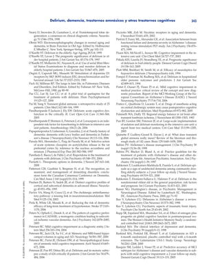 Delirium, demencia, trastornos amnésicos y otros trastornos cognitivos 343
©ELSEVIER.EsunapublicaciónMASSON.Fotocopiarsinautorizaciónesundelito.
Neary D, Snowden JS, Gustafson L, et al: Frontotemporal lobar de-
generation: a consensus on clinical diagnostic criteria. Neurolo-
gy 51:1546–1554, 1998
Obrist WD: Electroencephalographic changes in normal aging and
dementia, in Brain Function in Old Age. Edited by Hoffmeister
F, Mhuller C. New York, Springer-Verlag, 1979, pp 102–111
O’Keeffe ST: Delirium in the elderly. Age Ageing 28:5–8, 1999
O’Keeffe ST, Lavan J: The prognostic significance of delirium in ol-
der hospital patients. J Am Geriatr Soc 45:174–178, 1997
O’Keeffe ST, Mulkerrin EC, Nayeem K, et al: Use of serial Mini-Men-
tal Status Examinations to diagnose and monitor delirium in
elderly hospital patients. J Am Geriatr Soc 53:867–870, 2005
Ongini E, Caporali MG, Massotti M: Stimulation of dopamine D1
receptors by SKF 38393 induces EEG desynchronization and be-
havioral arousal. Life Sci 37:2327–2333, 1985
Pack AI, Millman RP: The lungs in later life, in Pulmonary Diseases
and Disorders, 2nd Edition. Edited by Fishman AP. New York,
McGraw-Hill, 1988, pp 80–90
Pae CU, Lee SJ, Lee CU, et al: A pilot trial of quetiapine for the
treatment of patients with delirium. Hum Psychopharmacol
19:125–127, 2004
Pai M, Yang S: Transient global amnesia: a retrospective study of 25
patients. Chin Med J 62:140–144, 1999
Pandharipande P, Jackson J, Ely EW: Delirium: acute cognitive dys-
function in the critically ill. Curr Opin Crit Care 11:360–368,
2005
Pandharipande P, Shintani A, Peterson J, et al: Lorazepam is an inde-
pendent risk factor for transitioning to delirium in intensive care
unit patients. Anesthesiology 104:21–26, 2006
Papapetropoulos S, Lieberman A, González, J, et al: Family history of
dementia: dementia with Lewy bodies and dementia in Parkin-
son’s disease. J Neuropsychiatry Clin Neurosci 18:113–116, 2006
Parada MA, Hernández L, Puig de Parada M, et al: Selective action
of acute systemic clozapine on acetylcholine release in the rat
prefrontal cortex by reference to the nucleus accumbens and
striatum. J Pharmacol Exp Ther 281:582–588, 1997
Parellada E, Baeza I, de Pablo J, et al: Risperidone in the treatment of
patients with delirium. J Clin Psychiatry 65:348–353, 2004
Parnetti L: Therapeutic options in dementia. J Neurol 247:163–168,
2000
Patterson CJS, Gauthier S, Bergman H, et al: The recognition, as-
sessment, and management of dementing disorders: conclu-
sions form the Canadian Consensus Conference on Dementia.
Can Med Assoc J 160 (suppl):S1–S14, 1999
Paulsen JS, Butters N, Sadek JR, et al: Distinct cognitive profiles of
cortical and subcortical dementia in advanced illness. Neurolo-
gy 45:951–956, 1995
Pavlov VA, Wang H, Czura CJ, et al: The cholinergic antiinflamma-
tory pathway: a missing link in neuroimmunomodulation. Mol
Med 9:125–134, 2003
Peila R, White LR, Masaki K, et al: Reducing the risk of dementia:
efficacy of long-term treatment of hypertension. Stroke 37:1165–
1170, 2006
Peters N, Opherk C, Danek A, et al: The pattern of cognitive perfor-
mance in CADASIL: a monogenic condition leading to subcorti-
cal ischemic vascular dementia. Am J Psychiatry 162:2078–2085,
2005
Petersen RC: Mild cognitive impairment as a diagnostic entity. J In-
tern Med 256:183–194, 2004
Petersen RC, Jack CR, Xu Y-C, et al: Memory and MRI-based hippo-
campal volumes in aging and AD. Neurology 54:581–587, 2000
Petersen RC, Parisi JE, Dickson DW, et al: Neuropathological featu-
res of amnestic mild cognitive impairment. Arch Neurol 63:665–
672, 2006
Peterson JF, Pun BT, Dittus RS, et al: Delirium and its motoric subty-
pes: a study of 624 critically ill patients. J Am Geriatr Soc 54:479–
484, 2006
Picciotto MR, Zoli M: Nicotinic receptors in aging and dementia.
J Neurobiol 53:641–655, 2002
Pietrini P, Furey ML, Alexander GE, et al: Association between brain
functional failure and dementia severity in Alzheimer ’s disease:
resting versus stimulation PET study. Am J Psychiatry 156:470–
473, 1999
Pisani MA, McNicoll L, Inouye SK: Cognitive impairment in the in-
tensive care unit. Clin Chest Med 24:727–737, 2003
Pitkala KH, Laurila JV, Strandberg TE, et al: Prognostic significance
of delirium in frail elderly people. Dement Geriatr Cogn Disord
19:158–163, 2005
Platt MM, Breitbart W, Smith M, et al: Efficacy of neuroleptics for
hypoactive delirium. J Neuropsychiatry 6:66, 1994
Pompei P, Foreman M, Rudberg MA, et al: Delirium in hospitalized
older persons: outcomes and predictors. J Am Geriatr Soc
42:809–815, 1994
Portet F, Ousset PJ, Visser PJ et al.: Mild cognitive impairment in
medical practice: critical review of the concept and new diag-
nostic procedure. Report of the MCI Working Group of the Eu-
ropean Consortium on Alzheimer’s Disease (EADC). J Neurol
Neurosurg Psychiatry 77:714–718, 2006
Pratico C, Quattrone D, Lucanto T, et al: Drugs of anesthesia acting
on central cholinergic system may cause postoperative cognitive
dysfunction and delirium. Med Hypotheses 65:972–982, 2005
Pulsinelli WA, Duffy TE: Regional energy balance in rat brain after
transient forebrain ischemia. J Neurochem 40:1500–1503, 1983
Pun BT, Gordon SM, Peterson JF, et al: Large-scale implementation
of sedation and delirium monitoring in the intensive care unit: a
report from two medical centers. Crit Care Med 33:1199–1205,
2005
Quinette P, Guillery-Girard B, Dayan J, et al: What does transient
global amnesia really mean? Review of the literature and tho-
rough study of 142 cases. Brain 129:1640–1658, 2006
Rabins PV: Alzheimer’s disease management. J Clin Psychiatry 59
(suppl 13):36–38, 1998
Rabins PV, Blacker D, Bland A, et al: Practice guideline for the
treatment of patients with Alzheimer’s disease and other de-
mentias of late life. American Psychiatric Association. Am J Psy-
chiatry 154 (suppl):1–39, 1997
Rahkonen T, Luukkainen-Markkula R, Paanila S, et al: Delirium epi-
sode as a sign of undetected dementia among community dwe-
lling elderly subjects: a 2 year follow up study. J Neurol Neuro-
surg Psychiatry 69:519–521, 2000
Rahkonen T, Eloniemi-Sulkava U, Halonen P, et al: Delirium in the
nondemented oldest old in the general population: risk factors
and prognosis. Int J Geriatr Psychiatry 16:415–421, 2001
Ranen NG: Huntington’s disease, in Psychiatric Management in
Neurological Disease. Edited by Lauterbach EC. Washington,
DC, American Psychiatric Press, 2000, pp 71–92
Rao V, Lyketsos CG: Delusions in Alzheimer’s disease: a review.
J Neuropsychiatry Clin Neurosci 10:373–382, 1998
Rao V, Lyketsos CG: Psychiatric aspects of traumatic brain injury.
Psychiatr Clin North Am 25:43–69, 2002
Rapp SR, Espeland MA, Shumaker SA, et al: Effect of estrogen plus
progestin on global cognitive function in postmenopausal wo-
men. The Women’s Health Initiative Memory Study: a randomi-
zed controlled trial. JAMA 289:2663–2672, 2003
Raskind MA: The clinical interface of depression and dementia.
J Clin Psychiatry 59 (suppl):9–12, 1998
Raskind MA, Peskind ER, Wessel T, et al: Galantamine in AD: a
6-month randomized, placebo controlled trial with a 6-month
extension. The Galantamine USA-1 Study Group. Neurology
54:2261–2268, 2000
Rasquin SM, Lodder J, Visser PJ, et al: Predictive accuracy of MCI
subtypes for Alzheimer’s disease and vascular dementia in sub-
jects with mild cognitive impairment: a 2-year follow-up study.
Dement Geriatr Cogn Disord 19:113–119, 2005
 