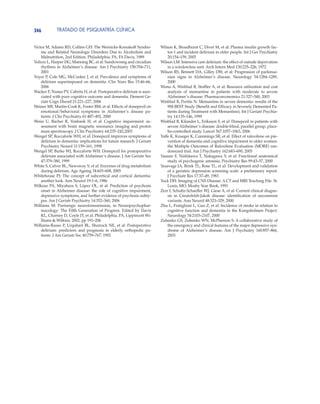 TRATADO DE PSIQUIATRÍA CLÍNICA346
Victor M, Adams RD, Collins GH: The Wernicke-Korsakoff Syndro-
me and Related Neurologic Disorders Due to Alcoholism and
Malnutrition, 2nd Edition. Philadelphia, PA, FA Davis, 1989
Volicer L, Harper DG, Manning BC, et al: Sundowning and circadian
rhythms in Alzheimer’s disease. Am J Psychiatry 158:704–711,
2001
Voyer P, Cole MG, McCusker J, et al: Prevalence and symptoms of
delirium superimposed on dementia. Clin Nurs Res 15:46–66,
2006
Wacker P, Nunes PV, Cabrita H, et al: Postoperative delirium is asso-
ciated with poor cognitive outcome and dementia. Dement Ge-
riatr Cogn Disord 21:221–227, 2006
Weiner MF, Martin-Cook K, Foster BM, et al: Effects of donepezil on
emotional/behavioral symptoms in Alzheimer’s disease pa-
tients. J Clin Psychiatry 61:487–492, 2000
Weiss U, Bacher R, Vonbank H, et al: Cognitive impairment: as-
sessment with brain magnetic resonance imaging and proton
mass spectroscopy. J Clin Psychiatry 64:235–242,2003
Wengel SP, Roccaforte WH, et al: Donepezil improves symptoms of
delirium in dementia: implications for future research. J Geriatr
Psychiatry Neurol 11:159–161, 1998
Wengel SP, Burke WJ, Roccaforte WH: Donepezil for postoperative
delirium associated with Alzheimer’s disease. J Am Geriatr Soc
47:379–380, 1999
White S, Calver BL, Newsway V, et al: Enzymes of drug metabolism
during delirium. Age Ageing 34:603–608, 2005
Whitehouse PJ: The concept of subcortical and cortical dementia:
another look. Ann Neurol 19:1–6, 1986
Wilkosz PA, Miyahara S, López OL, et al: Prediction of psychosis
onset in Alzheimer disease: the role of cognitive impairment,
depressive symptoms, and further evidence of psychosis subty-
pes. Am J Geriatr Psychiatry 14:352–360, 2006
Williams M: Purinergic neurotransmission, in Neuropsychophar-
macology: The Fifth Generation of Progress. Edited by Davis
KL, Charney D, Coyle JT, et al. Philadelphia, PA, Lippincott Wi-
lliams & Wilkins, 2002, pp 191–206
Williams-Russo P, Urquhart BL, Sharrock NE, et al: Postoperative
delirium: predictors and prognosis in elderly orthopedic pa-
tients. J Am Geriatr Soc 40:759–767, 1992
Wilson K, Broadhurst C, Diver M, et al: Plasma insulin growth fac-
tor-1 and incident delirium in older people. Int J Ger Psychiatry
20:154–159, 2005
Wilson LM: Intensive care delirium: the effect of outside deprivation
in a windowless unit. Arch Intern Med 130:225–226, 1972
Wilson RS, Bennett DA, Gilley DW, et al: Progression of parkinso-
nian signs in Alzheimer’s disease. Neurology 54:1284–1289,
2000
Wimo A, Winblad B, Stoffler A, et al: Resource utilization and cost
analysis of memantine in patients with moderate to severe
Alzheimer’s disease. Pharmacoeconomics 21:327–340, 2003
Winblad B, Poritis N: Memantine in severe dementia: results of the
9M-BEST Study (Benefit and Efficacy in Severely Demented Pa-
tients during Treatment with Memantine). Int J Geriatr Psychia-
try 14:135–146, 1999
Winblad B, Kilander L, Eriksson S, et al: Donepezil in patients with
severe Alzheimer’s disease: double-blind, parallel group, place-
bo-controlled study. Lancet 367:1057–1063, 2006
Yaffe K, Krueger K, Cummings SR, et al: Effect of raloxifene on pre-
vention of dementia and cognitive impairment in older women:
the Multiple Outcomes of Raloxifene Evaluation (MORE) ran-
domized trial. Am J Psychiatry 162:683–690, 2005
Yasuno F, Nishikawa T, Nakagawa Y, et al: Functional anatomical
study of psychogenic amnesia. Psychiatry Res 99:43–57, 2000
Yesavage JA, Brink TL, Rose TL, et al: Development and validation
of a geriatric depression screening scale: a preliminary report.
J Psychiatr Res 17:37–49, 1983
Yock DH: Imaging of CNS Disease: A CT and MRI Teaching File. St.
Louis, MO, Mosby Year Book, 1991
Zerr I, Schultz-Schaeffer WJ, Giese A, et al: Current clinical diagno-
sis in Creutzfeldt-Jakob disease: identification of uncommon
variants. Ann Neurol 48:323–329, 2000
Zhu L, Fratiglioni L, Guo Z, et al: Incidence of stroke in relation to
cognitive function and dementia in the Kungsholmen Project.
Neurology 54:2103–2107, 2000
Zubenko GS, Zubenko WN, McPherson S: A collaborative study of
the emergency and clinical features of the major depressive syn-
drome of Alzheimer’s disease. Am J Psychiatry 160:857–866,
2003
 