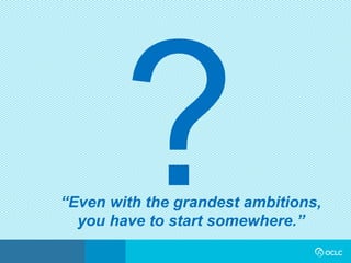 ?“Even with the grandest ambitions,
you have to start somewhere.”
 