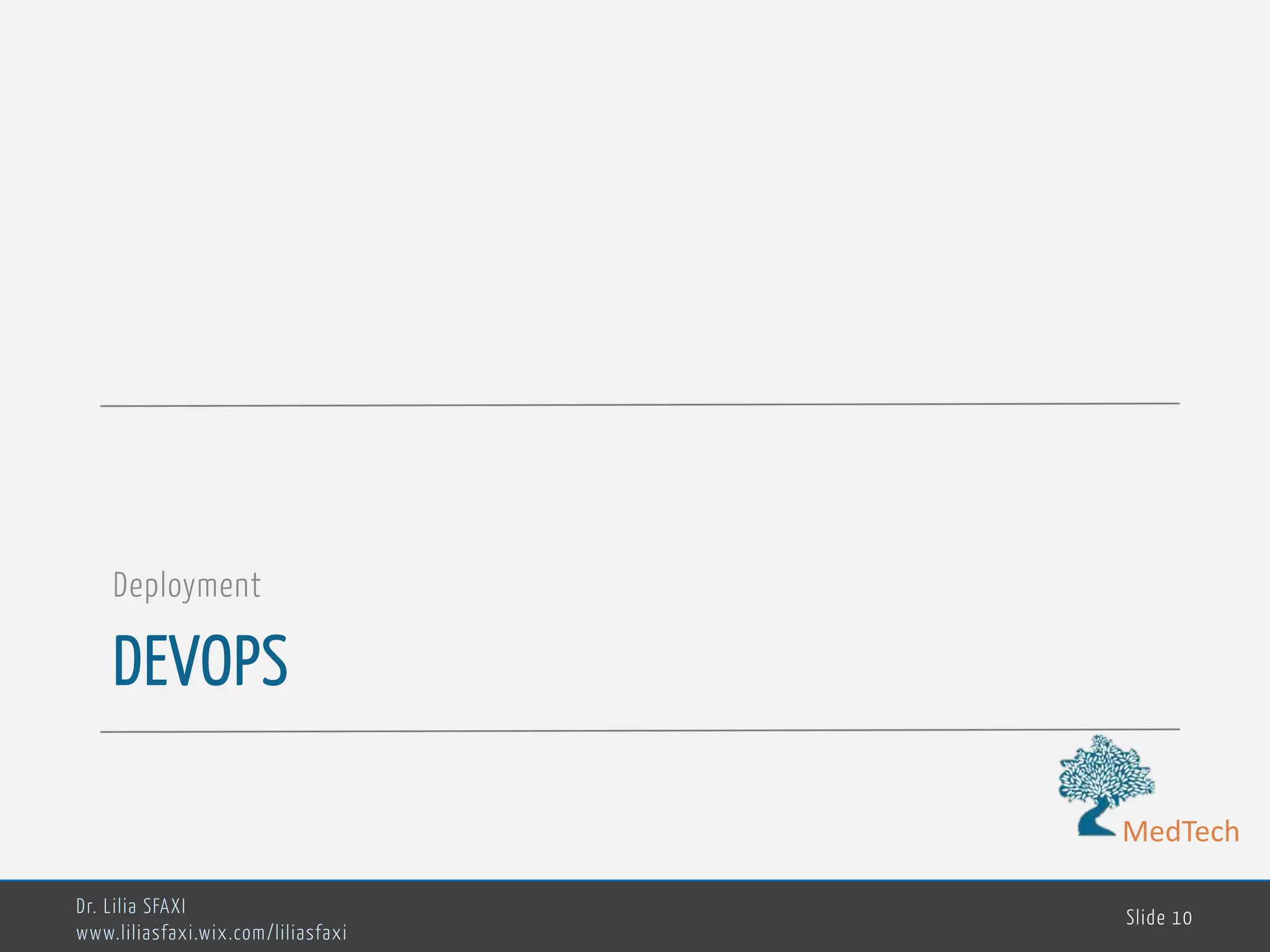 MedTech
DEVOPS
Deployment
Dr. Lilia SFAXI
www.liliasfaxi.wix.com/liliasfaxi
Slide 10
 