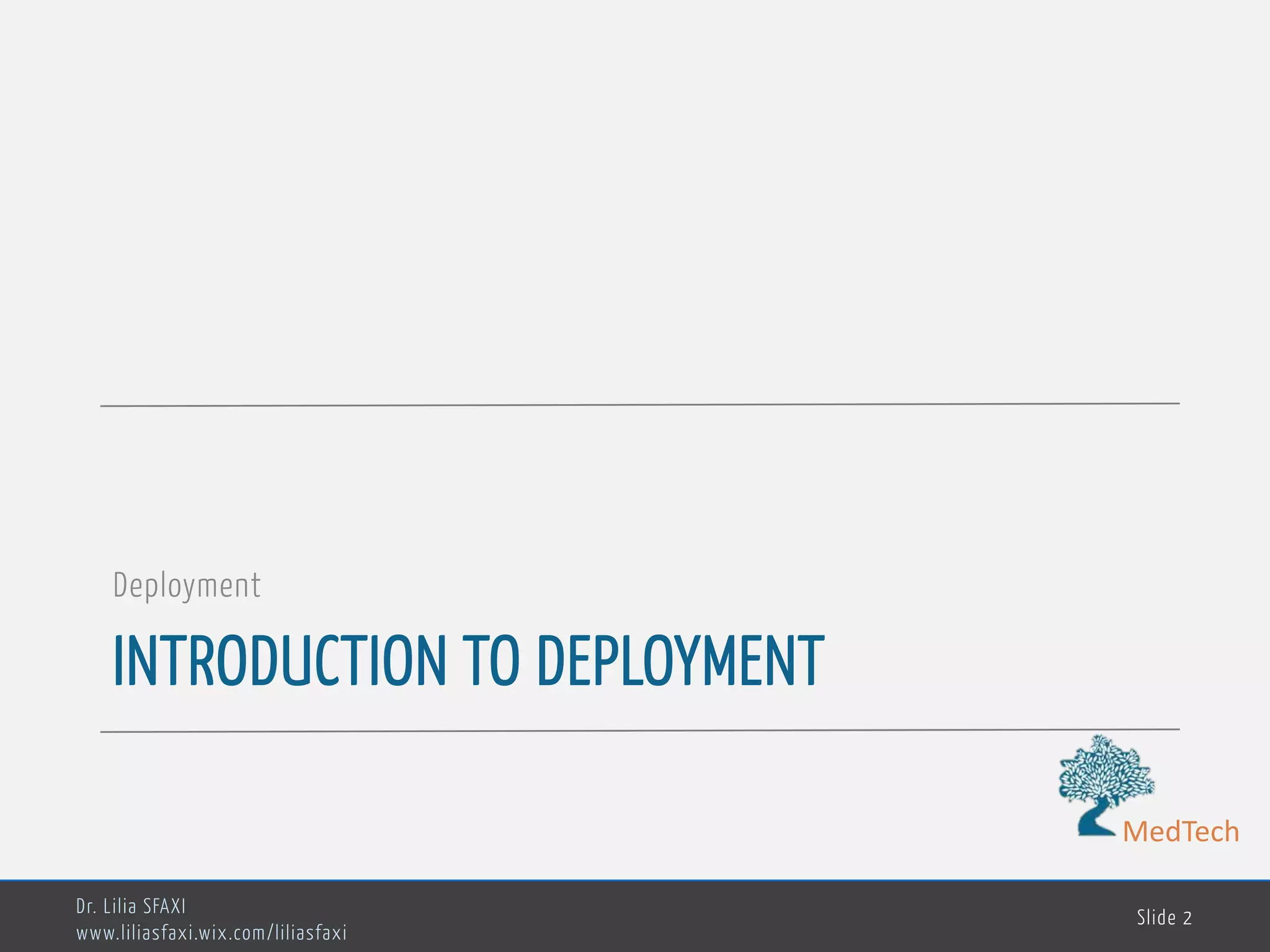 MedTech
INTRODUCTION TO DEPLOYMENT
Deployment
Dr. Lilia SFAXI
www.liliasfaxi.wix.com/liliasfaxi
Slide 2
 