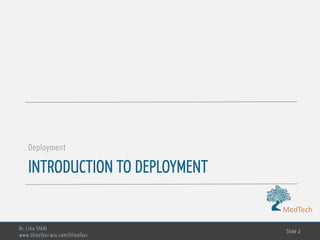 MedTech
INTRODUCTION TO DEPLOYMENT
Deployment
Dr. Lilia SFAXI
www.liliasfaxi.wix.com/liliasfaxi
Slide 2
 
