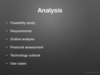 8. Design & planning
Analysis
• Feasibility study
• Requirements
• Outline analysis
• Financial assessment
• Technology outlook
• Use cases
17
 
