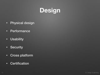 8. Design & planning
Design
• Physical design
• Performance
• Usability
• Security
• Cross platform
• Certiﬁcation
19
 