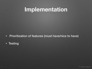 8. Design & planning
Implementation
• Prioritization of features (must have/nice to have)
• Testing
21
 