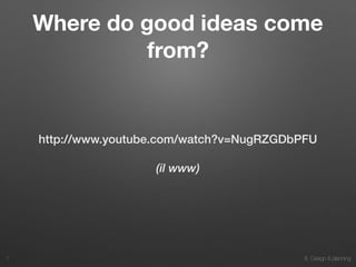 8. Design & planning
Where do good ideas come
from?
http://www.youtube.com/watch?v=NugRZGDbPFU
(il www)
7
 