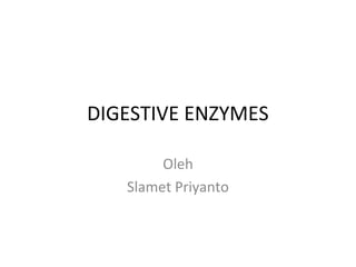 DIGESTIVE ENZYMES

        Oleh
   Slamet Priyanto
 