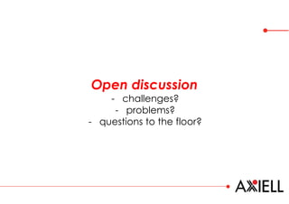 Open discussion
- challenges?
- problems?
- questions to the floor?
 