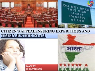 CITIZEN’S APPEALENSURING EXPEDITIOUS AND
TIMELY JUSTICE TO ALL
MADE BY:
DHRUVIN PATEL
 