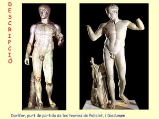 D
E
S
C
R
I
P
C
I
Ó




Dorífor, punt de partida de les teories de Policlet, i Diadumen
 
