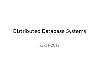 Distributed Database Systems

          22-11-2012
 
