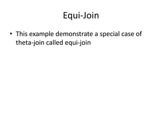 Equi-Join
• This example demonstrate a special case of
  theta-join called equi-join
 