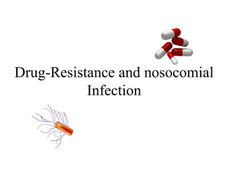 Drug-Resistance and nosocomial
Infection
 