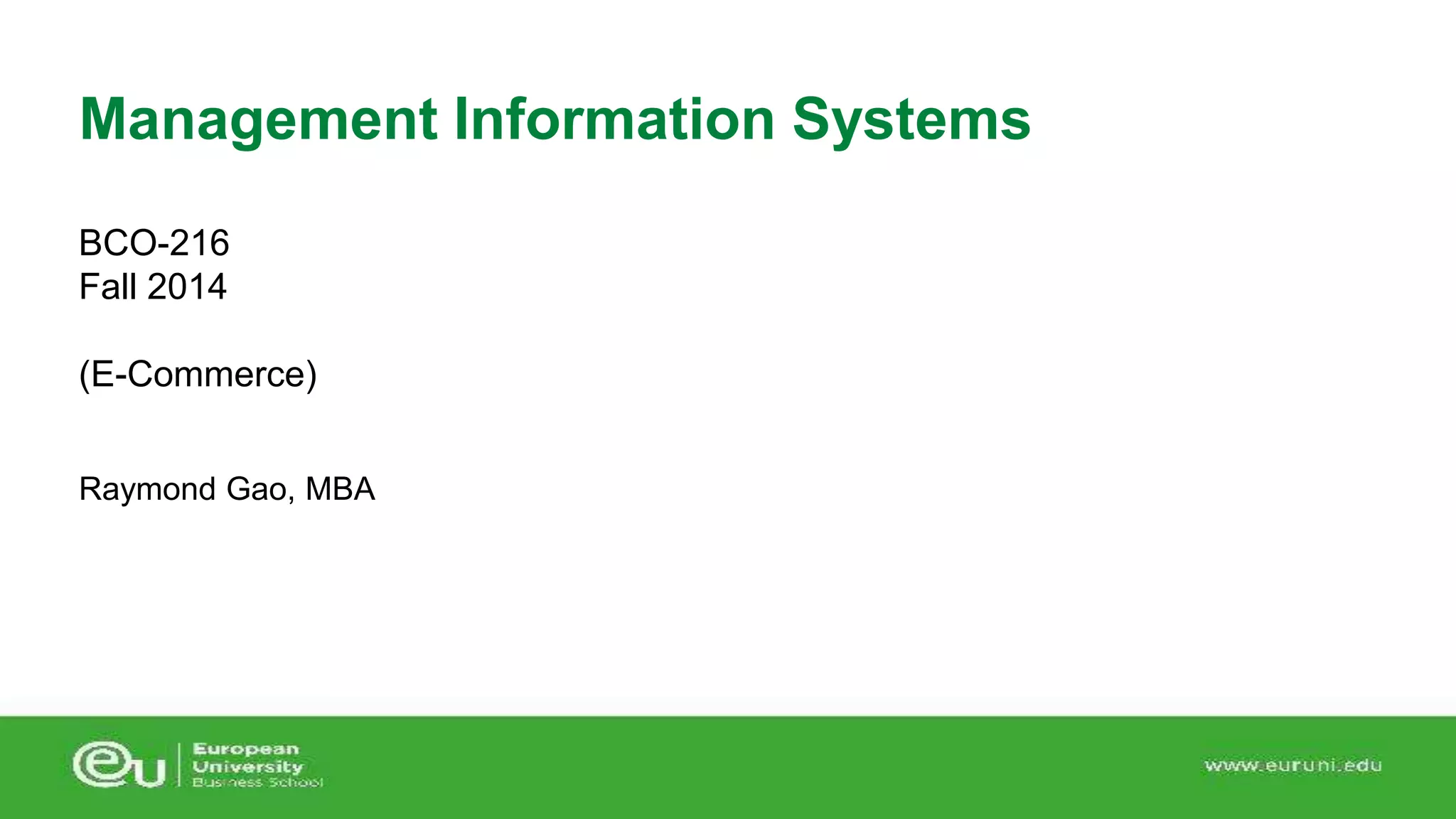 Management Information Systems 
BCO-216 
Fall 2014 
(E-Commerce) 
Raymond Gao, MBA 
 