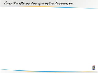 Características das operações de serviços
 