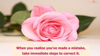 When you realize you've made a mistake,
take immediate steps to correct it.
 