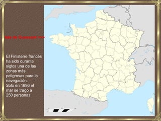 Isla de Ouessant >>>



El Finisterre francés
ha sido durante
siglos una de las
zonas más
peligrosas para la
navegación.
Solo en 1896 el
mar se tragó a
250 personas.
 