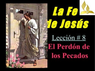La Fe
de Jesús
Lección # 8
El Perdón de
los Pecados
 