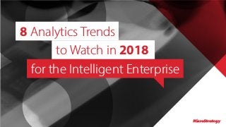 8 Analytics Trends
to Watch in 2018
for the Intelligent Enterprise
 