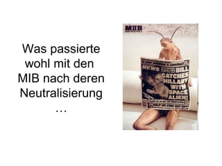 Was passierte wohl mit den  MIB nach deren Neutralisierung… 