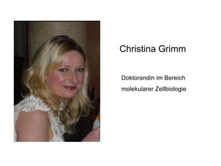Christina Grimm Doktorandin im Bereich  molekularer Zellbiologie 