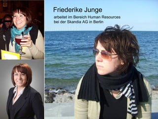 Friederike Junge arbeitet im Bereich Human Resources  bei der Skandia AG in Berlin 
