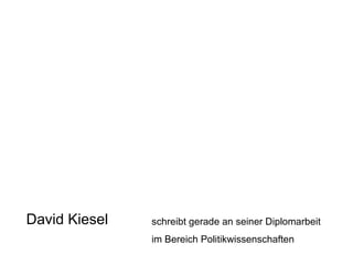 David Kiesel schreibt gerade an seiner Diplomarbeit  im Bereich Politikwissenschaften 