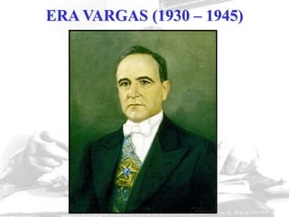 ERA VARGAS (1930 – 1945)
 