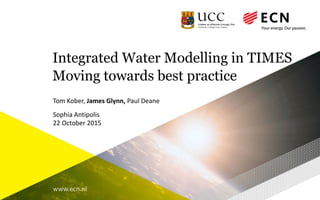 www.ecn.nl
Integrated Water Modelling in TIMES
Moving towards best practice
Tom Kober, James Glynn, Paul Deane
Sophia Antipolis
22 October 2015
 