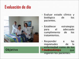 Objetivo Reumatólogo Evaluar estado clínico y biológico de los pacientes. Establecer estrategias para el adecuado cumplimiento de los tratamientos. Responder a las inquietudes  de la enfermedad como de los medicamentos que ingieren los pacientes. 