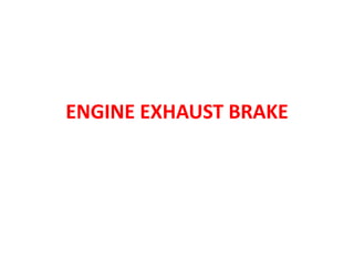 ENGINE EXHAUST BRAKE
 