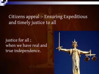 justice for all ;
when we have real and
true independence.
Citizens appeal :- Ensuring Expeditious
and timely justice to all
 