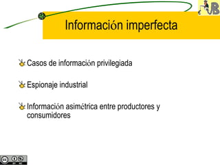 Informaci ó n imperfecta Casos de informaci ó n privilegiada Espionaje industrial Informaci ó n asim é trica entre productores y consumidores 