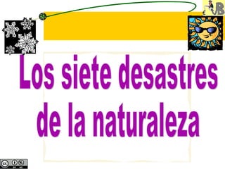 Los siete desastres de la naturaleza 
